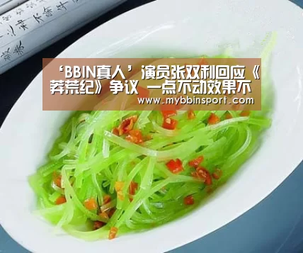 ‘BBIN真人’演员张双利回应《莽荒纪》争议 一点不动效果不见得好(图1) BBIN真人