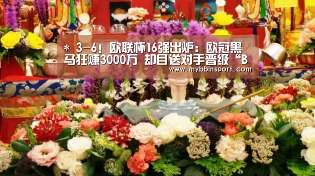 *
3-6!欧联杯16强出炉:欧冠黑马狂赚3000万 却目送对手晋级“BBIN登录”(图1) BBIN百家乐