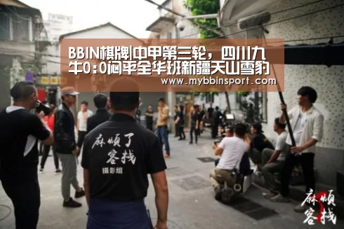 BBIN棋牌|中甲第三轮,四川九牛0:0闷平全华班新疆天山雪豹(图1) BBIN棋牌
