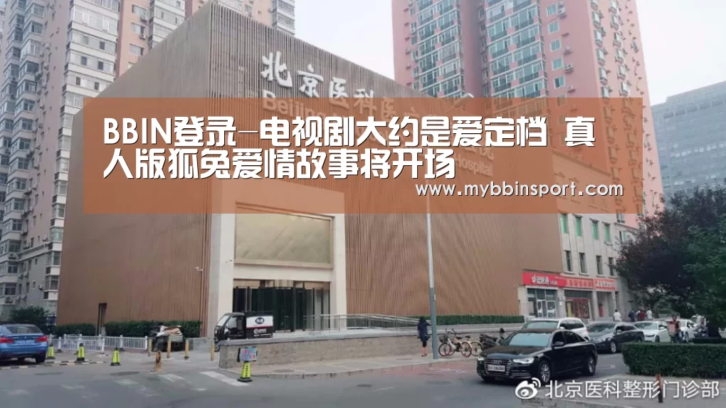 BBIN登录-电视剧大约是爱定档 真人版狐兔爱情故事将开场(图2) BBIN棋牌